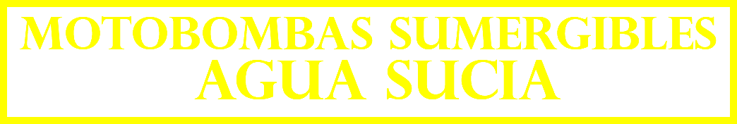 MOTOBOMBAS sumergibles AGUA SUCIA