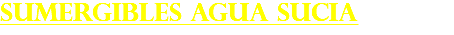 SUMERGIBLES AGUA SUCIA